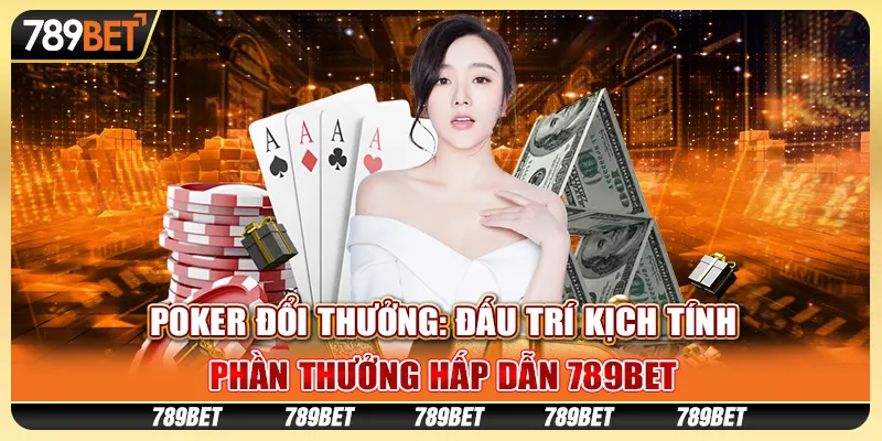 Poker Đổi Thưởng - Đấu Trí Kịch Tính, Phần Thưởng Hot 789bet 1 Poker Đổi Thưởng - Đấu Trí Kịch Tính, Phần Thưởng Hot 789bet