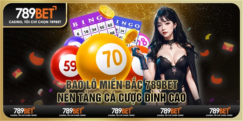 Bao Lô Miền Bắc 789BET Nền Tảng Cá Cược Đỉnh Cao