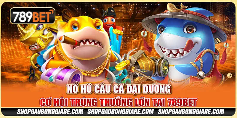Nổ Hũ Câu Cá Đại Dương – Cơ hội trúng thưởng lớn tại 789BET 1 Nổ Hũ Câu Cá Đại Dương – Cơ hội trúng thưởng lớn tại 789BET