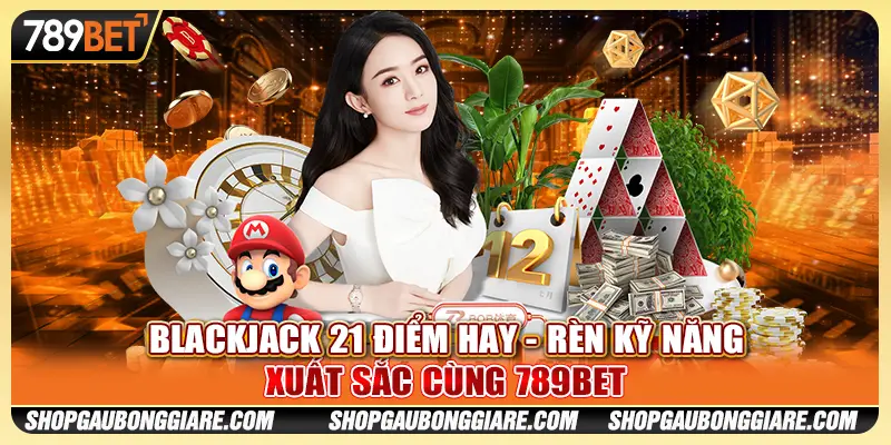Blackjack 21 Điểm Hay - Rèn Kỹ Năng Xuất Sắc Cùng 789BET 1 Blackjack 21 Điểm Hay - Rèn Kỹ Năng Xuất Sắc Cùng 789BET