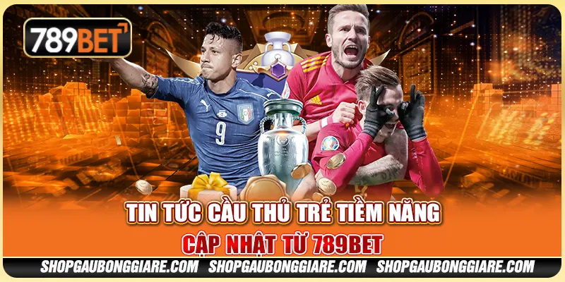 Tin Tức Cầu Thủ Trẻ Tiềm Năng – Cập Nhật Từ 789BET 1 Tin Tức Cầu Thủ Trẻ Tiềm Năng – Cập Nhật Từ 789BET