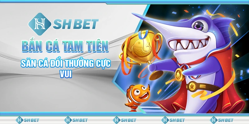 Bắn Cá Tam Tiên - Chơi Săn Cá Đổi Thưởng Cực Vui 1 bắn cá tam tiền