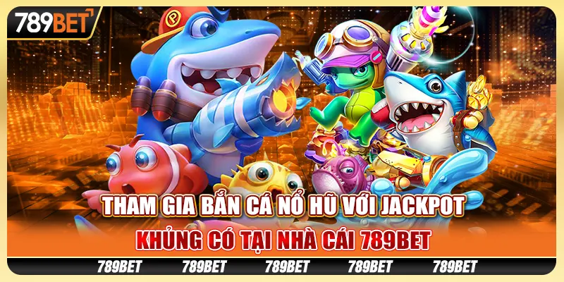 Tham Gia Bắn Cá Nổ Hũ Với Jackpot Khủng Có Tại 789bet 1 Tham Gia Bắn Cá Nổ Hũ Với Jackpot Khủng Có Tại 789bet