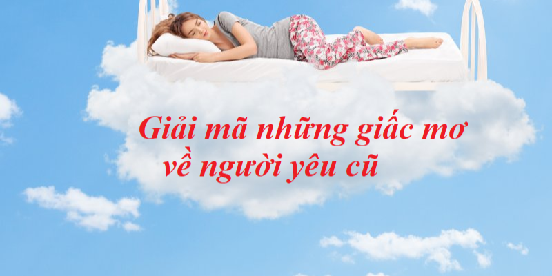 Nằm Mơ Gặp Người Yêu Cũ - Giải Mã Những Điềm Báo Khi Cá Cược 2 moi-lien-he-giua-giac-mo-gap-nguoi-yeu-cu-va-viec-soi-keo-ca-cuoc