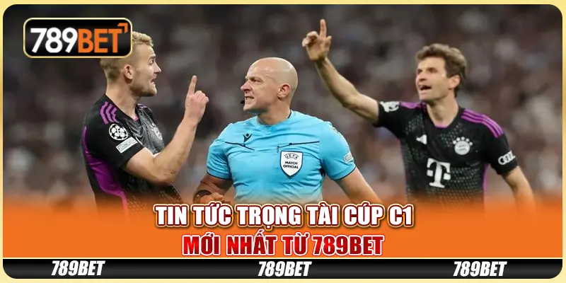 Tin Tức Trọng Tài Cúp C1 Mới Nhất Từ 789BET 1 Tin Tức Trọng Tài Cúp C1 Mới Nhất Từ 789BET