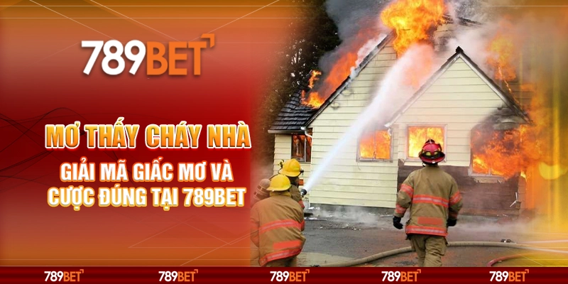 Mơ Thấy Cháy Nhà Giải Mã Giấc Mơ Và Cược Đúng Tại 789BET 1 Mơ Thấy Cháy Nhà Giải Mã Giấc Mơ Và Cược Đúng Tại 789BET