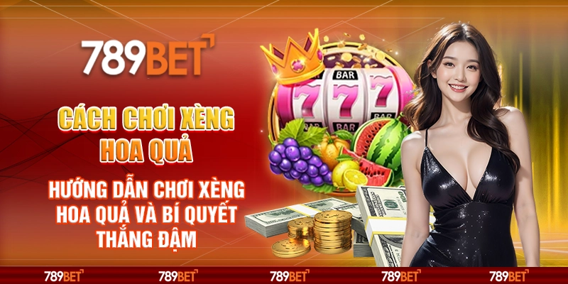 Cách chơi xèng hoa quả – Hướng dẫn chơi xèng hoa quả và bí quyết thắng đậm