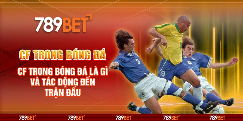 CF trong bóng đá – CF trong bóng đá là gì và tác động đến trận đấu