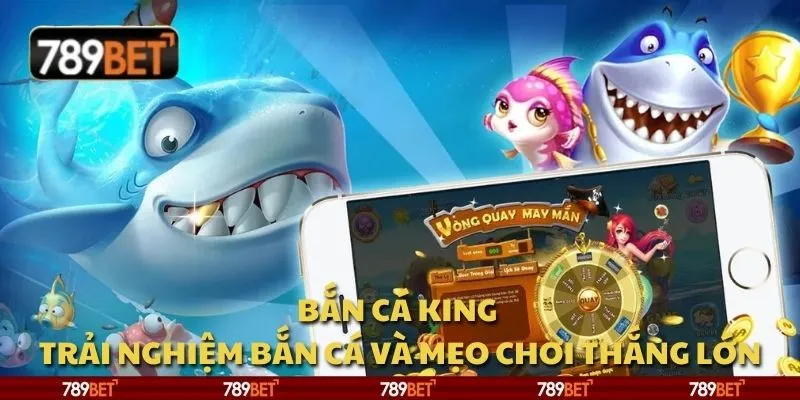 Bắn cá king – Trải nghiệm bắn cá và mẹo chơi thắng lớn