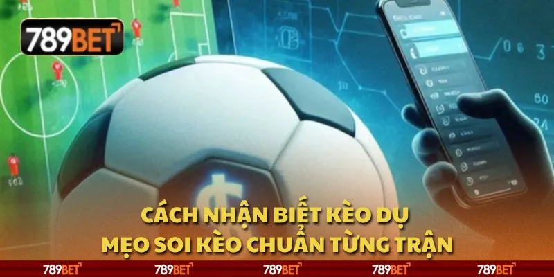 Cách nhận biết kèo dụ - Mẹo soi kèo chuẩn từng trận
