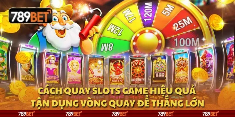 Cách quay slots game hiệu quả - Tận dụng vòng quay để thắng lớn