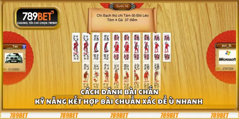 Cách đánh bài Chắn: Kỹ năng kết hợp bài chuẩn xác để ù nhanh