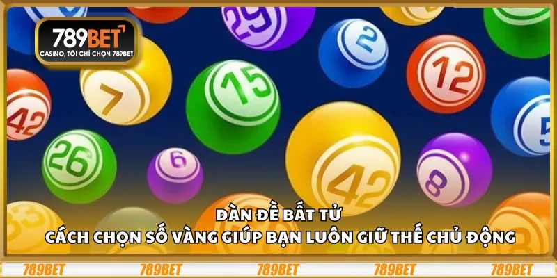 Dàn đề bất tử: Cách chọn số vàng giúp bạn luôn giữ thế chủ động