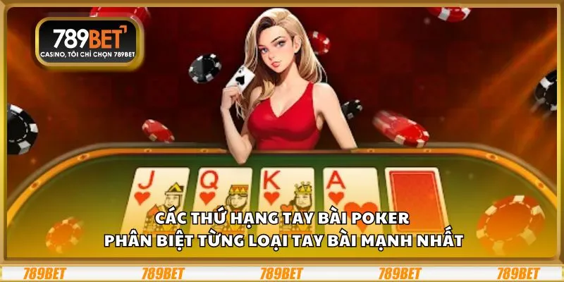 Các thứ hạng tay bài Poker: Phân biệt từng loại tay bài mạnh nhất