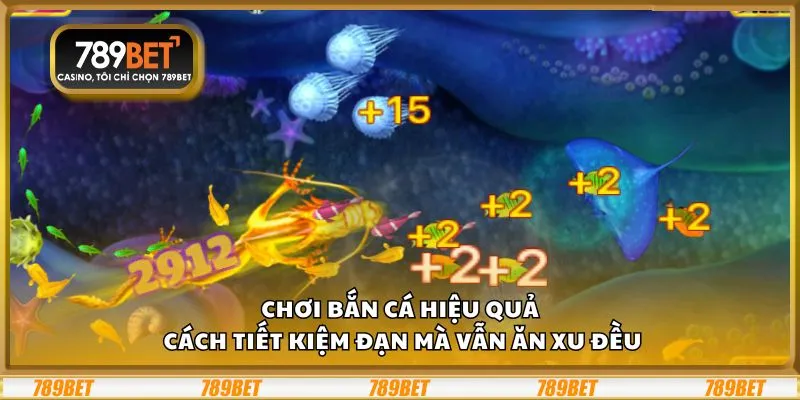 Chơi bắn cá hiệu quả: Cách tiết kiệm đạn mà vẫn ăn xu đều