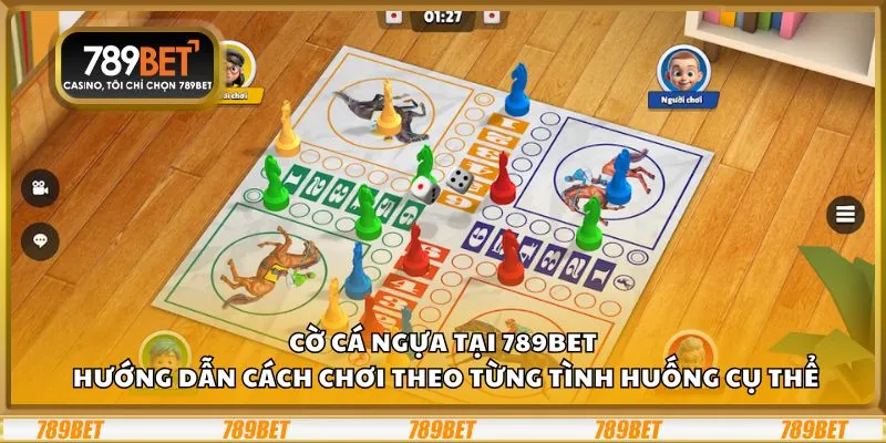 Cờ cá ngựa tại 789Bet: Hướng dẫn cách chơi theo từng tình huống cụ thể