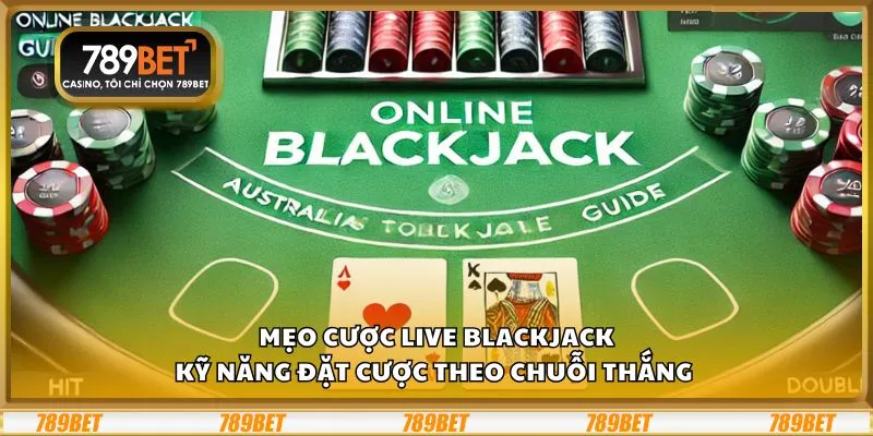 Mẹo cược Live Blackjack: Kỹ năng đặt cược theo chuỗi thắng