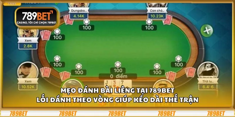 Mẹo đánh bài Liêng tại 789Bet: Lối đánh theo vòng giúp kéo dài thế trận
