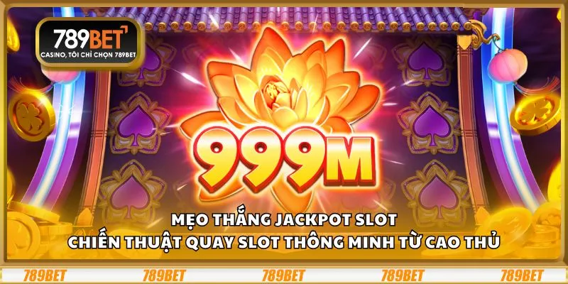 Mẹo thắng Jackpot Slot: Chiến thuật quay slot thông minh từ cao thủ