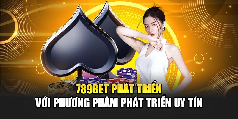 789BET phát triển với phương phâm phát triển uy tín